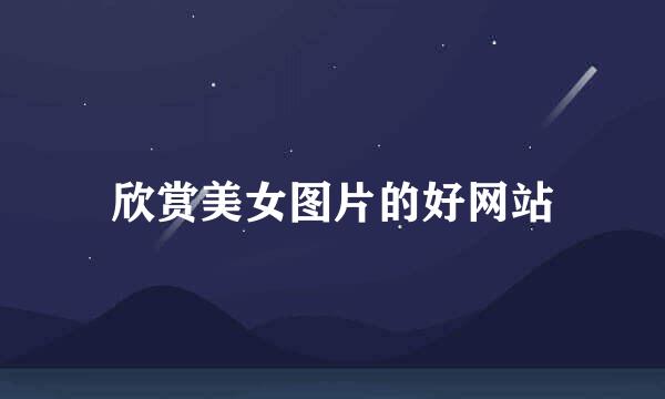 欣赏美女图片的好网站