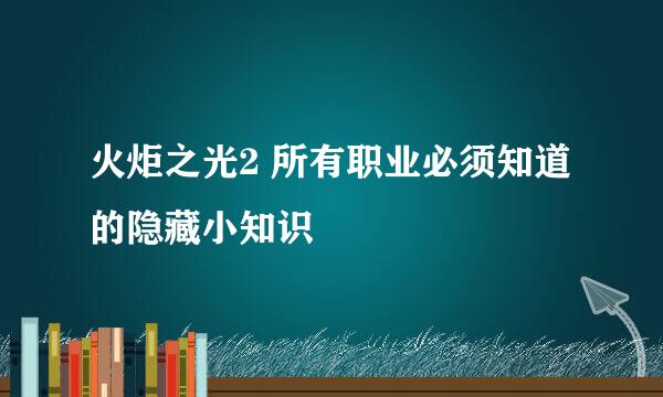 火炬之光2 所有职业必须知道的隐藏小知识