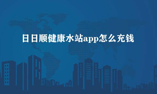 日日顺健康水站app怎么充钱