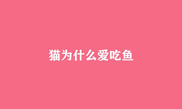 猫为什么爱吃鱼