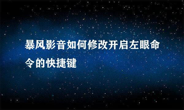 暴风影音如何修改开启左眼命令的快捷键