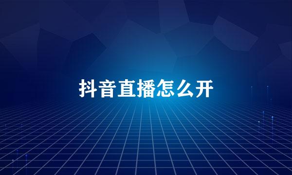 抖音直播怎么开
