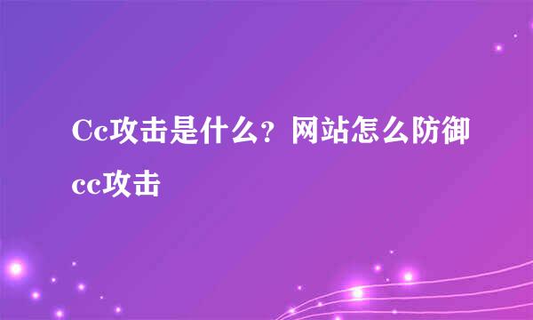 Cc攻击是什么？网站怎么防御cc攻击