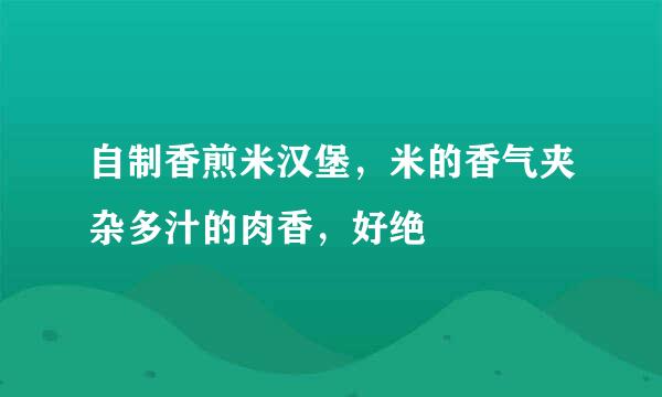 自制香煎米汉堡，米的香气夹杂多汁的肉香，好绝