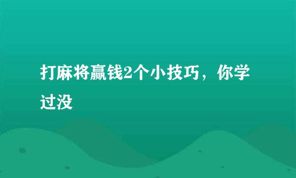 打麻将赢钱2个小技巧，你学过没