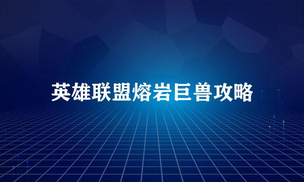 英雄联盟熔岩巨兽攻略