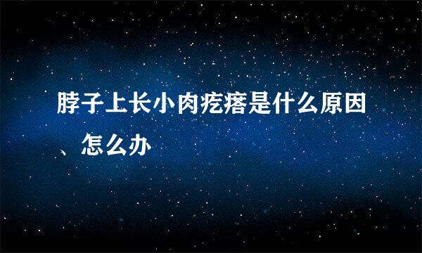 脖子上长小肉疙瘩是什么原因、怎么办