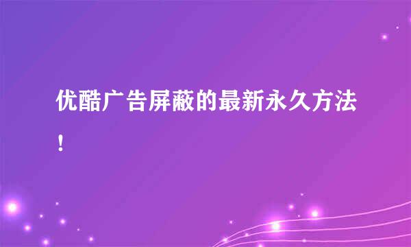 优酷广告屏蔽的最新永久方法！