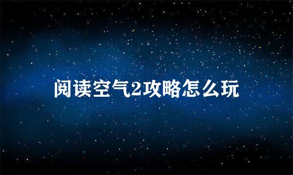 阅读空气2攻略怎么玩