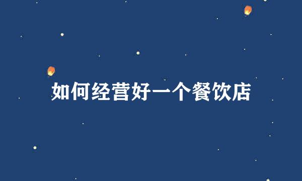 如何经营好一个餐饮店
