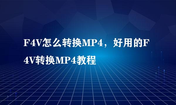 F4V怎么转换MP4，好用的F4V转换MP4教程