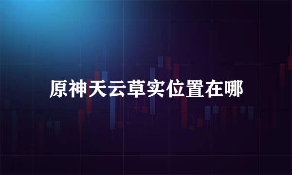 原神天云草实位置在哪