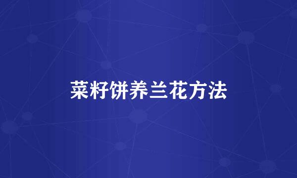 菜籽饼养兰花方法