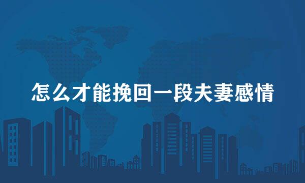 怎么才能挽回一段夫妻感情