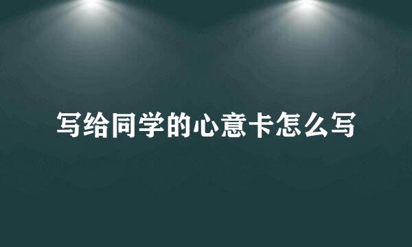 写给同学的心意卡怎么写