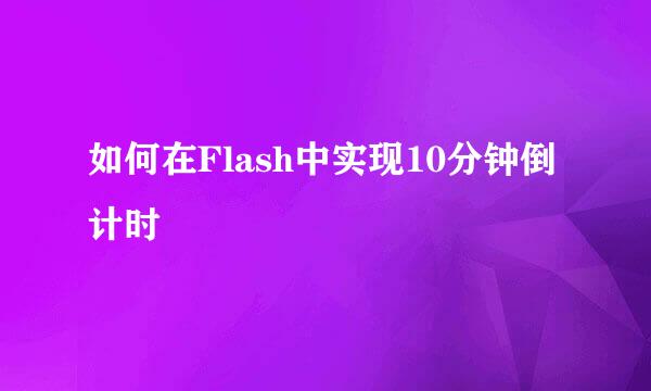 如何在Flash中实现10分钟倒计时