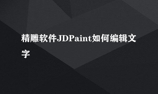 精雕软件JDPaint如何编辑文字