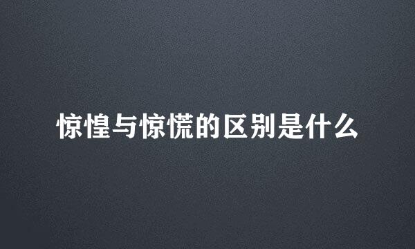 惊惶与惊慌的区别是什么