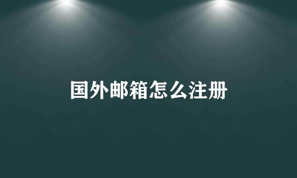 国外邮箱怎么注册
