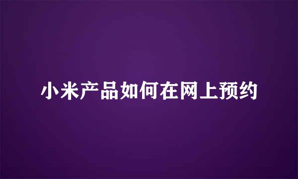 小米产品如何在网上预约