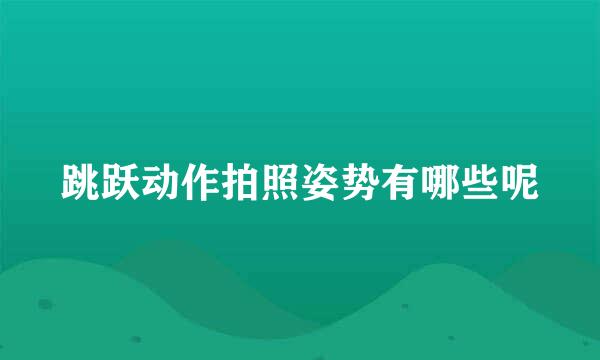 跳跃动作拍照姿势有哪些呢