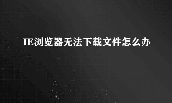 IE浏览器无法下载文件怎么办