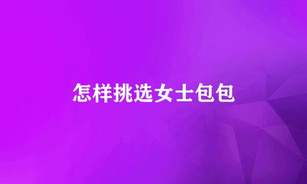 怎样挑选女士包包
