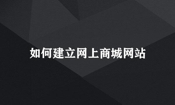 如何建立网上商城网站