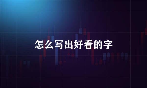怎么写出好看的字