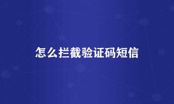 怎么拦截验证码短信
