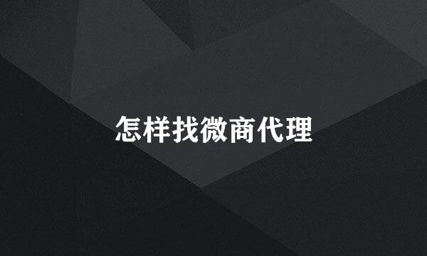 怎样找微商代理