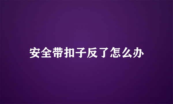 安全带扣子反了怎么办