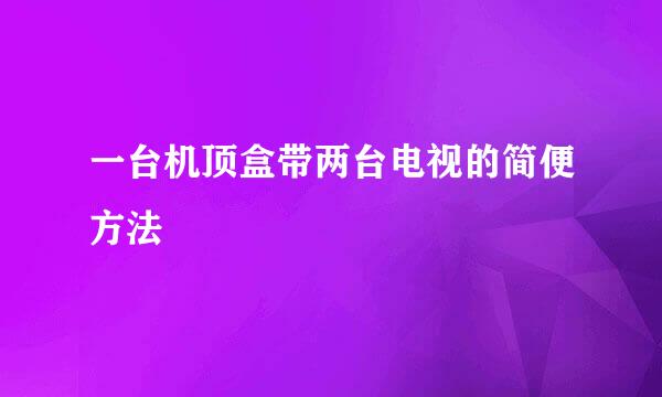 一台机顶盒带两台电视的简便方法