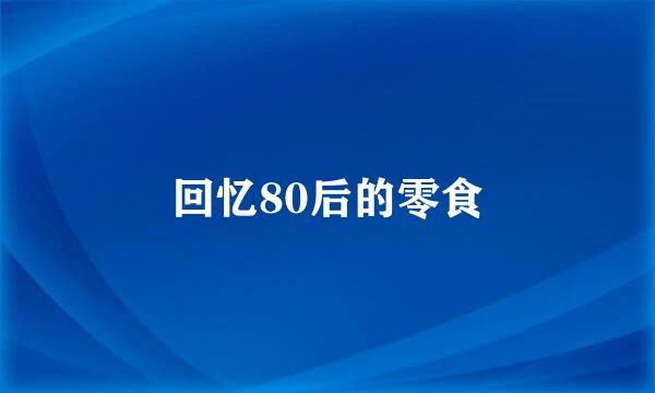 回忆80后的零食