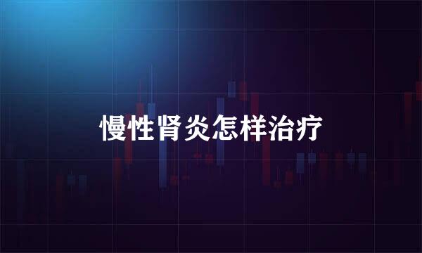 慢性肾炎怎样治疗