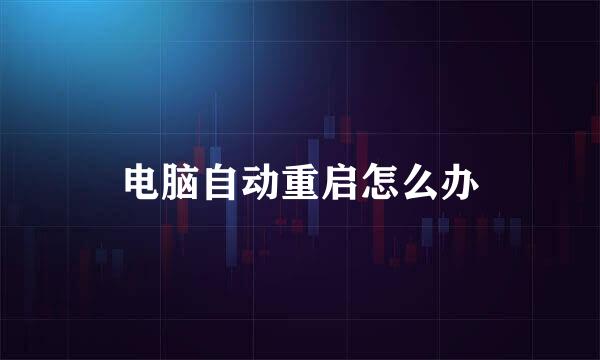 电脑自动重启怎么办