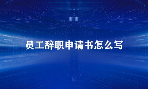 员工辞职申请书怎么写