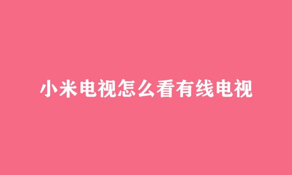 小米电视怎么看有线电视