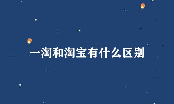 一淘和淘宝有什么区别