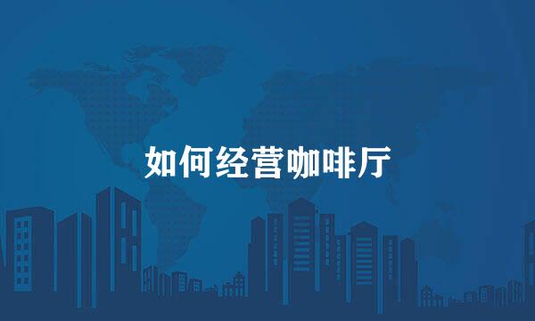 如何经营咖啡厅