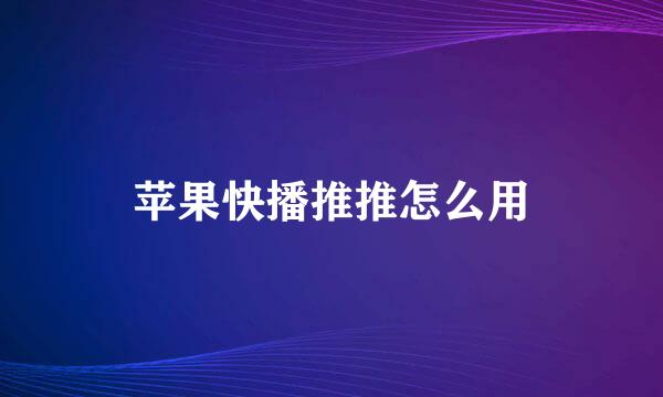 苹果快播推推怎么用