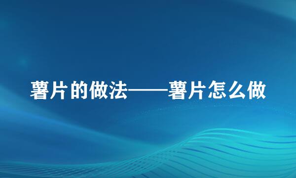 薯片的做法——薯片怎么做