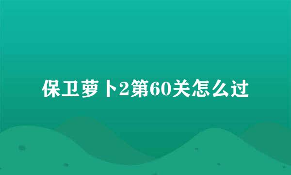 保卫萝卜2第60关怎么过