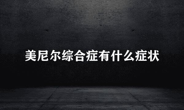 美尼尔综合症有什么症状