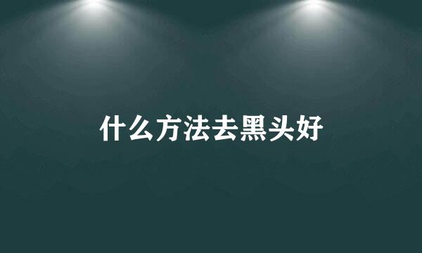什么方法去黑头好