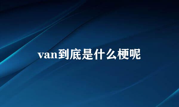 van到底是什么梗呢
