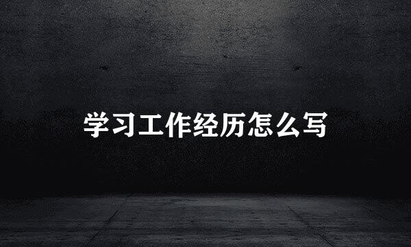 学习工作经历怎么写