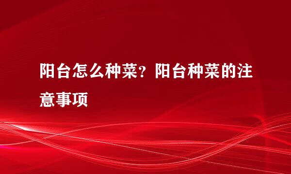阳台怎么种菜？阳台种菜的注意事项