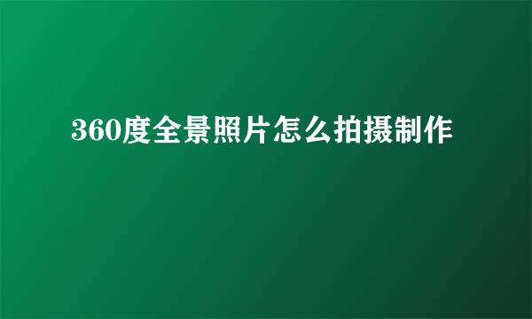 360度全景照片怎么拍摄制作