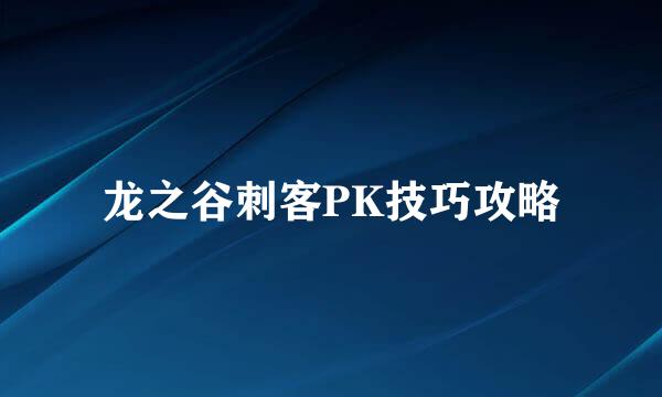 龙之谷刺客PK技巧攻略